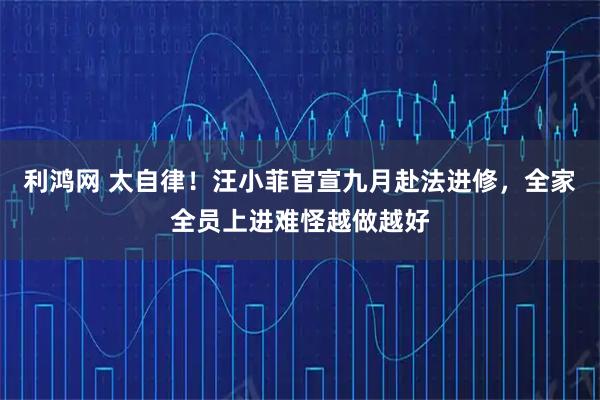 利鸿网 太自律！汪小菲官宣九月赴法进修，全家全员上进难怪越做越好